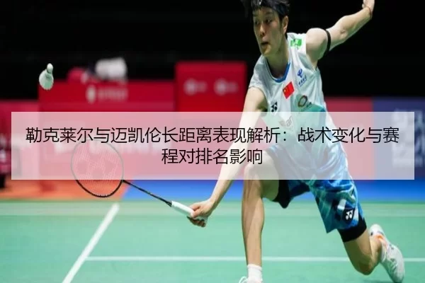lei-ke-lai-er-yu-mai-kai-lun-zhang-ju-li-biao-xian-jie-xi-zhan-shu-bian-hua-yu-sai-cheng-dui-pai-ming-ying-xiang-2-479.jpg